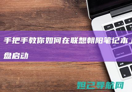 手把手教你如何在联想朝阳笔记本上使用U盘启动 (手把手教你如何看内径百分表)