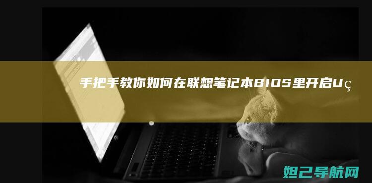 手把手教你如何在联想笔记本BIOS里开启U盘启动功能 (手把手教你如何看内径百分表)