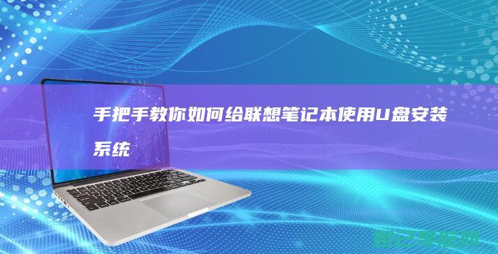 手把手教你如何给联想笔记本使用U盘安装系统 (手把手教你如何在oppo watch上下载第三方应用)