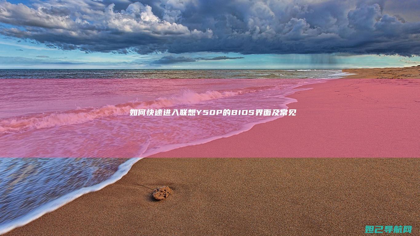 如何快速进入联想Y50P的BIOS界面及常见问题解析 (如何快速进入深度休眠)