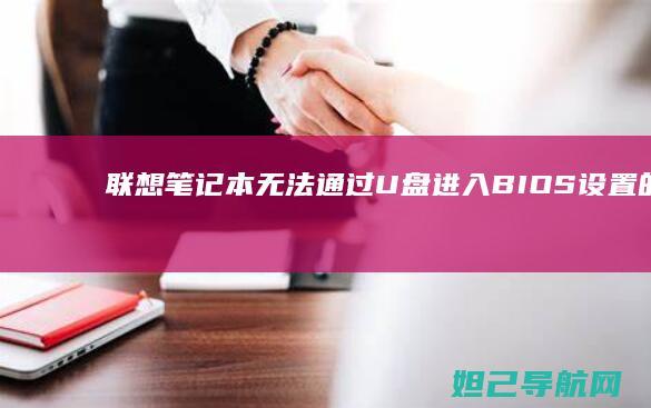 联想笔记本无法通过U盘进入BIOS设置的详细解决方法 (联想笔记本无线网络开关在哪里打开)