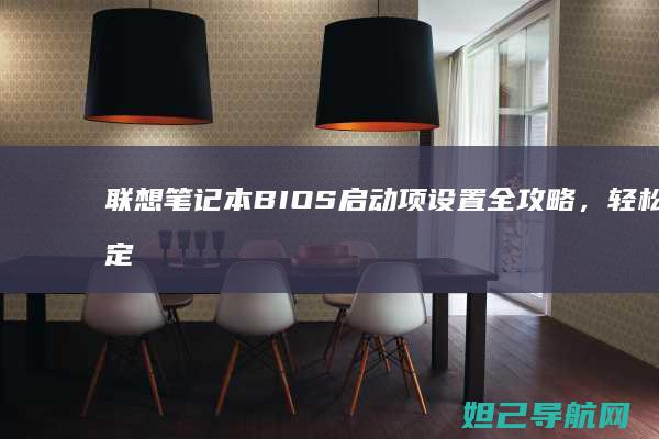 联想笔记本BIOS启动项设置全攻略，轻松搞定系统启动顺序 (联想笔记本bios设置详解)