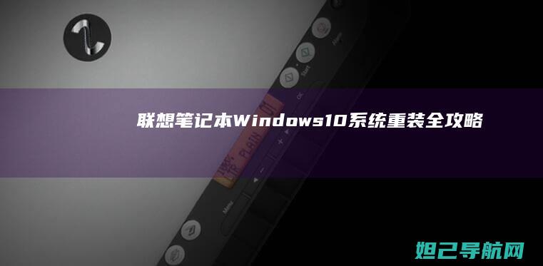 联想笔记本Windows 10系统重装全攻略：详细步骤与注意事项 (联想笔记本wifi开关在哪里)